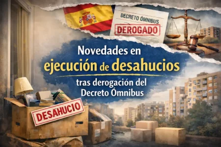 • Ejecución de desahucios tras la derogación del Decreto Ómnibus y cambios en los procedimientos judiciales de vivienda